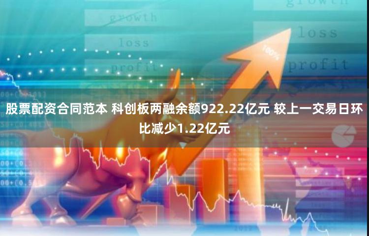 股票配资合同范本 科创板两融余额922.22亿元 较上一交易日环比减少1.22亿元