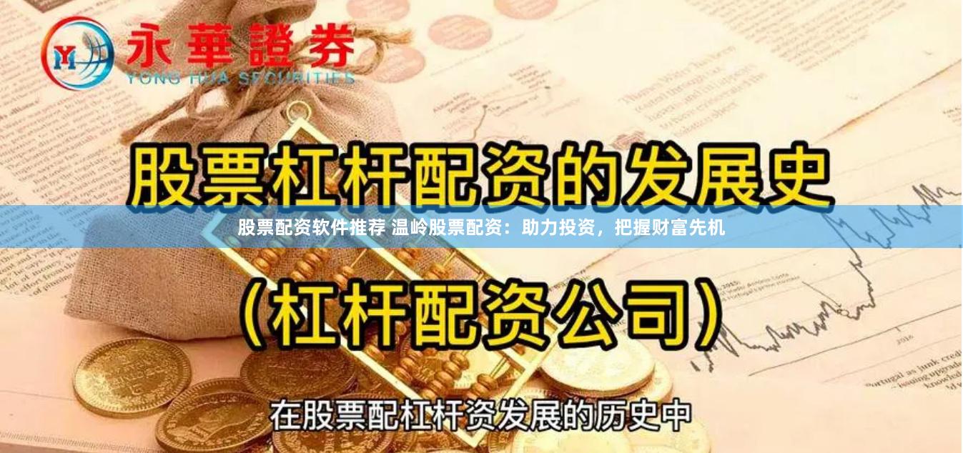 股票配资软件推荐 温岭股票配资：助力投资，把握财富先机