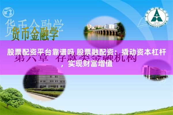 股票配资平台靠谱吗 股票融配资：撬动资本杠杆，实现财富增值