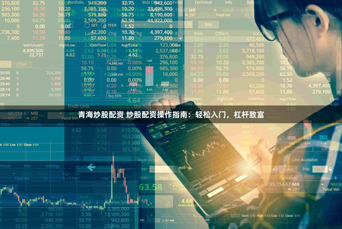 青海炒股配资 炒股配资操作指南:轻松入门,杠杆致富